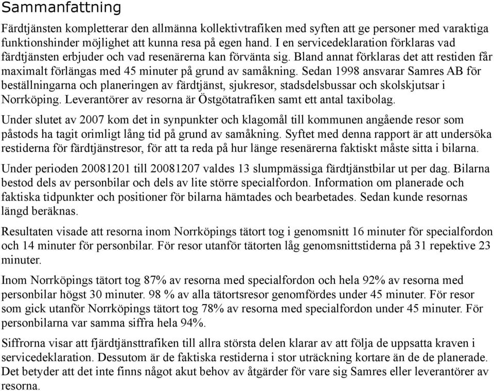 Sedan 1998 ansvarar Samres AB för beställningarna och planeringen av färdtjänst, sjukresor, stadsdelsbussar och skolskjutsar i Norrköping.