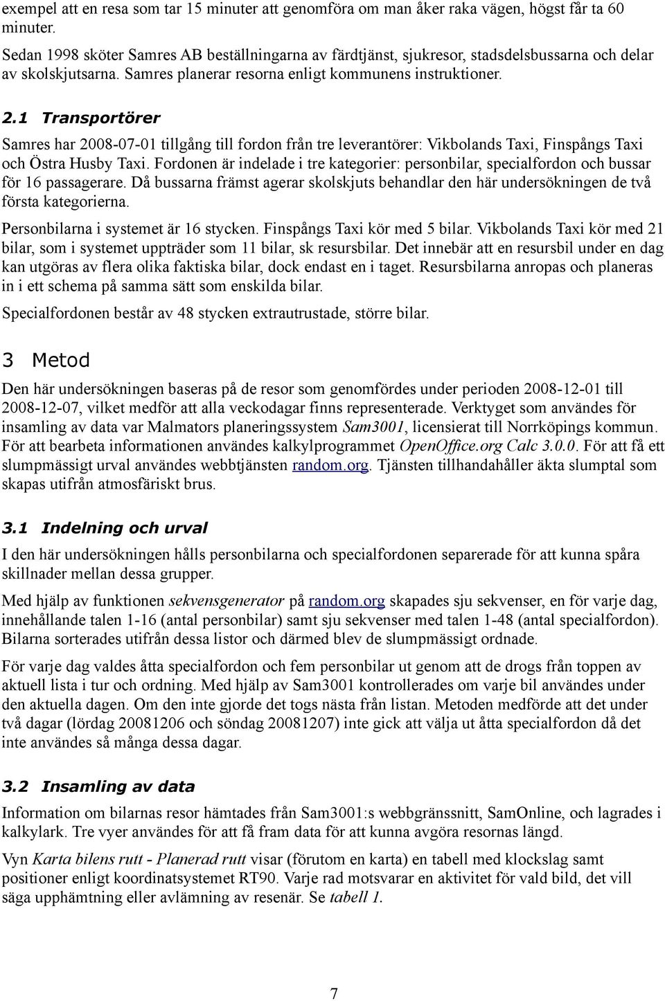 1 Transportörer Samres har 2008-07-01 tillgång till fordon från tre leverantörer: Vikbolands Taxi, Finspångs Taxi och Östra Husby Taxi.