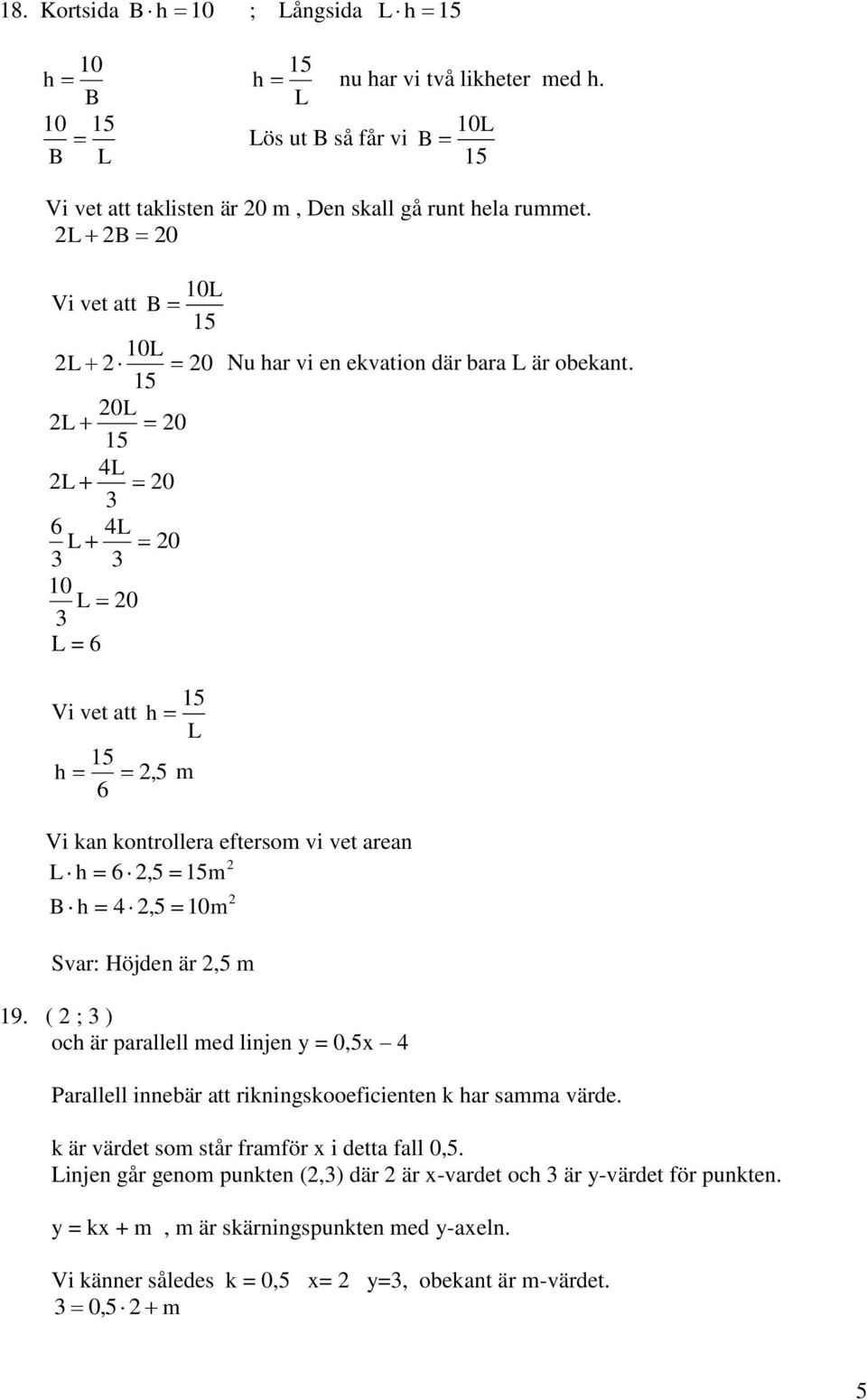 0 0 0 0 0 0 = Vi vet att, m Vi an ontrollera eftersom vi vet arean, m, 0m Svar: Höjden är, m.