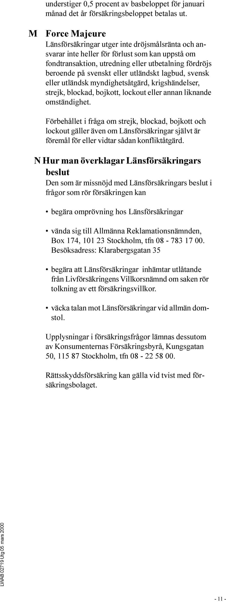 utländskt lagbud, svensk eller utländsk myndighetsåtgärd, krigshändelser, strejk, blockad, bojkott, lockout eller annan liknande omständighet.