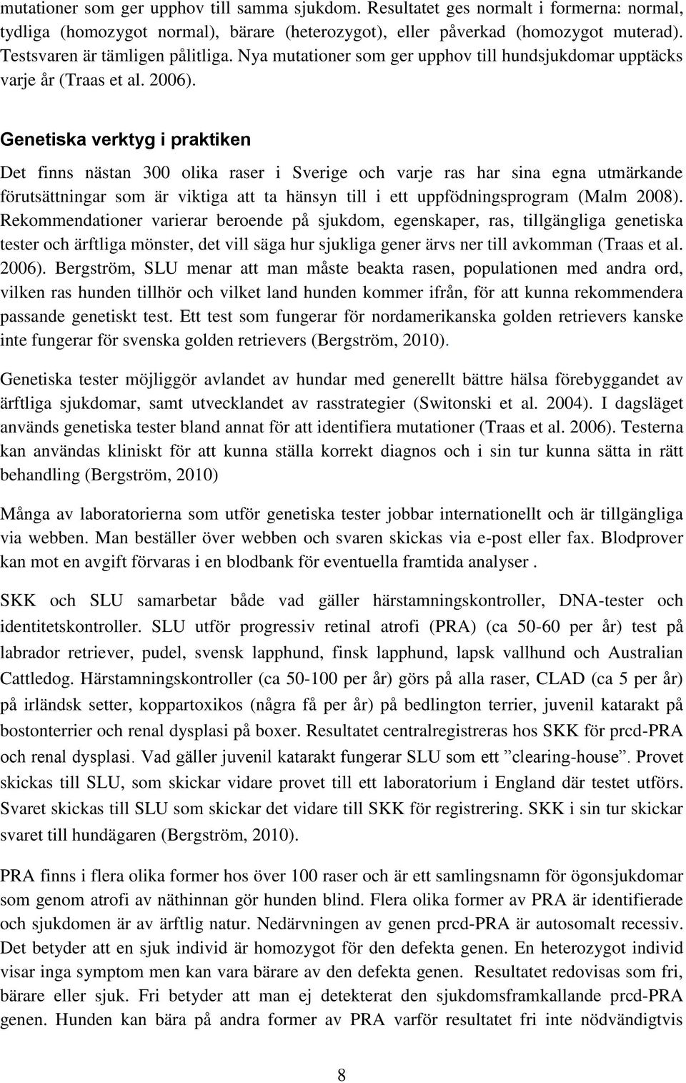 Genetiska verktyg i praktiken Det finns nästan 300 olika raser i Sverige och varje ras har sina egna utmärkande förutsättningar som är viktiga att ta hänsyn till i ett uppfödningsprogram (Malm 2008).