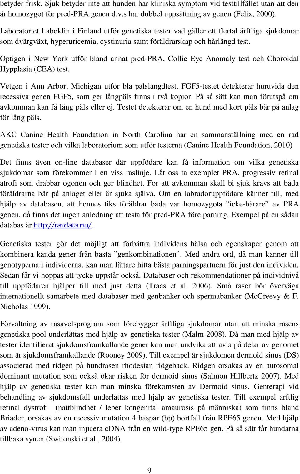 Optigen i New York utför bland annat prcd-pra, Collie Eye Anomaly test och Choroidal Hypplasia (CEA) test. Vetgen i Ann Arbor, Michigan utför bla pälslängdtest.