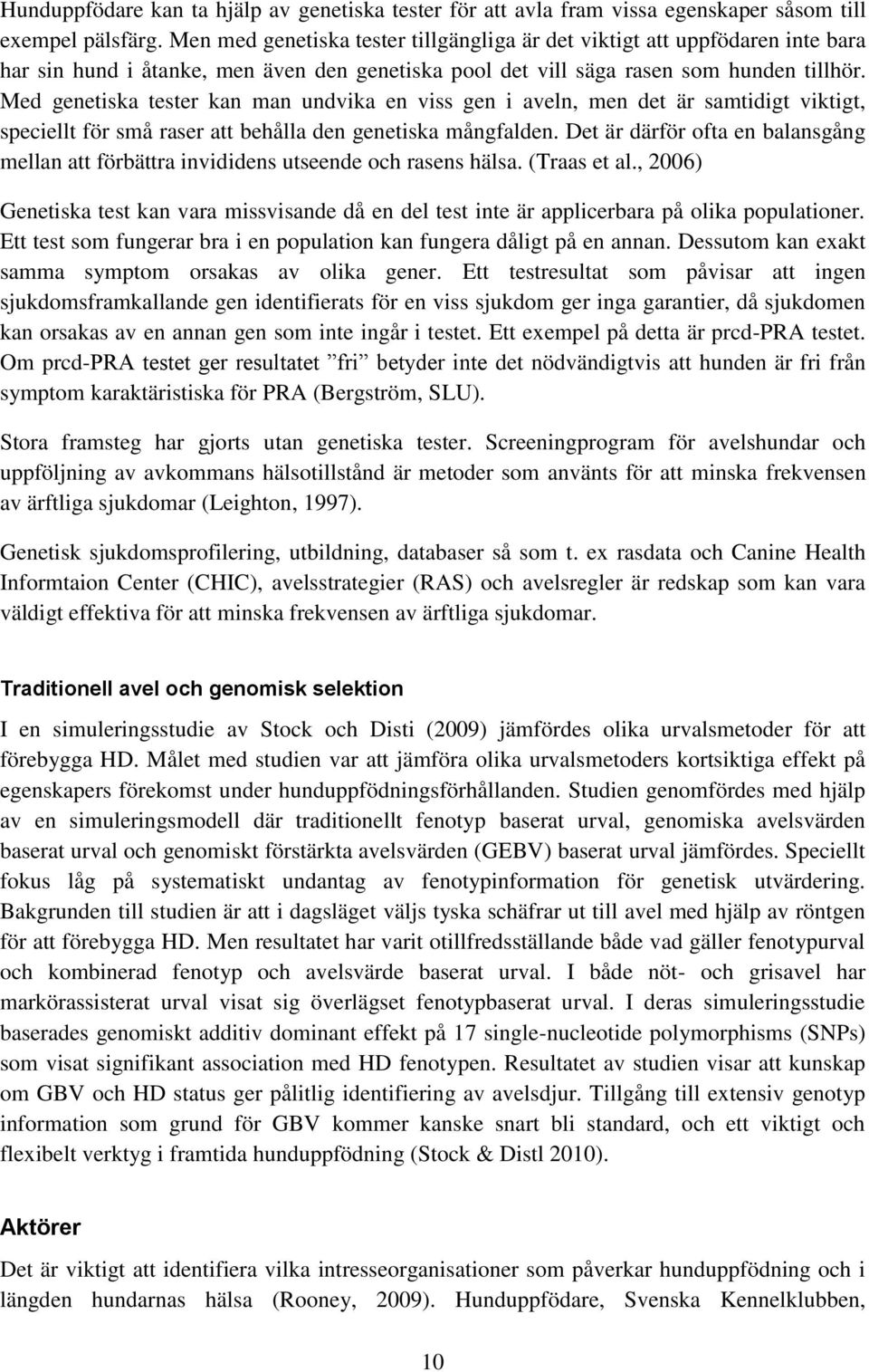 Med genetiska tester kan man undvika en viss gen i aveln, men det är samtidigt viktigt, speciellt för små raser att behålla den genetiska mångfalden.