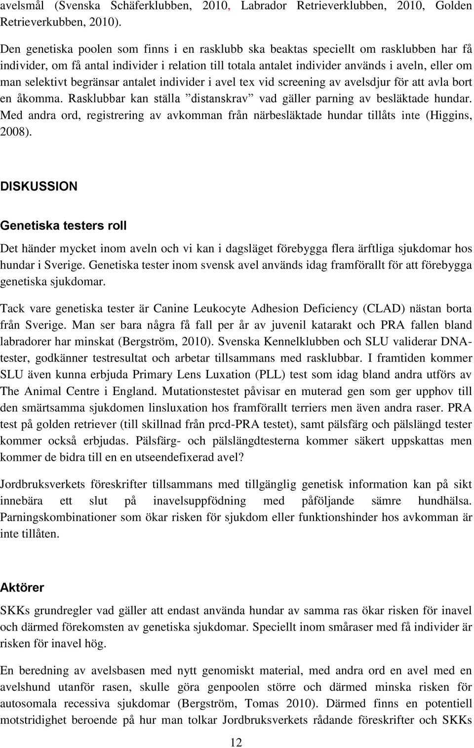 selektivt begränsar antalet individer i avel tex vid screening av avelsdjur för att avla bort en åkomma. Rasklubbar kan ställa distanskrav vad gäller parning av besläktade hundar.