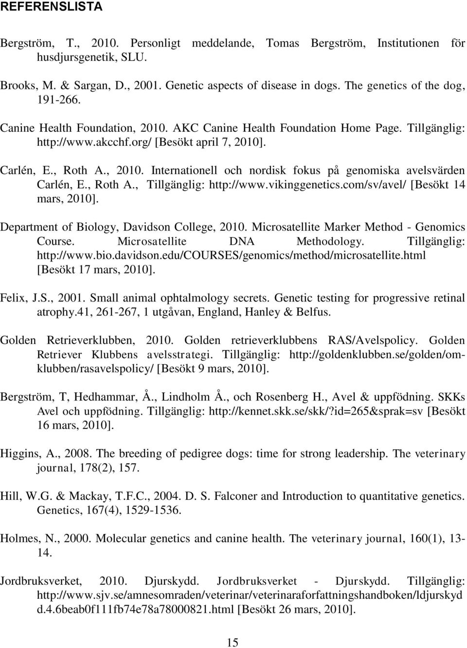 , Roth A., Tillgänglig: http://www.vikinggenetics.com/sv/avel/ [Besökt 14 mars, 2010]. Department of Biology, Davidson College, 2010. Microsatellite Marker Method - Genomics Course.