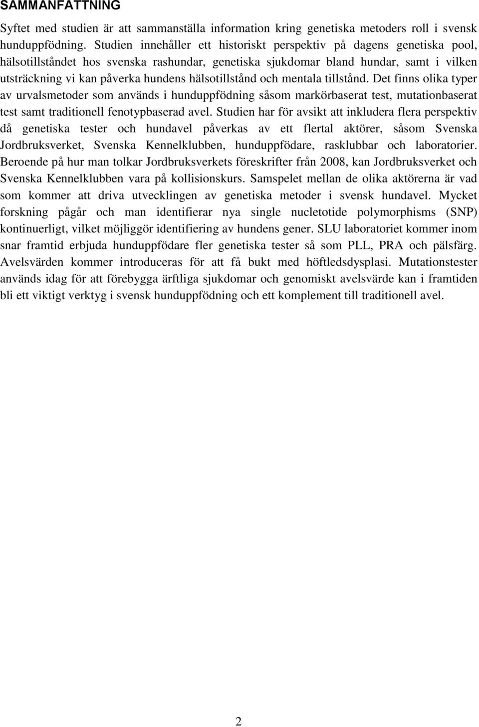 hälsotillstånd och mentala tillstånd. Det finns olika typer av urvalsmetoder som används i hunduppfödning såsom markörbaserat test, mutationbaserat test samt traditionell fenotypbaserad avel.