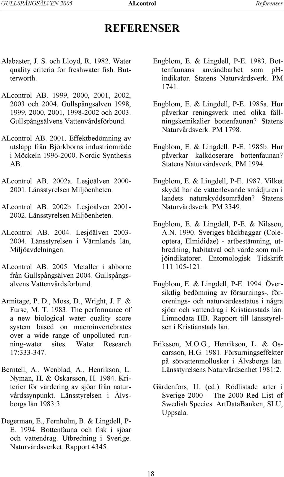 Nordic Synthesis AB. ALcontrol AB. 2002a. Lesjöälven 2000-2001. Länsstyrelsen Miljöenheten. ALcontrol AB. 2002b. Lesjöälven 2001-2002. Länsstyrelsen Miljöenheten. ALcontrol AB. 2004.