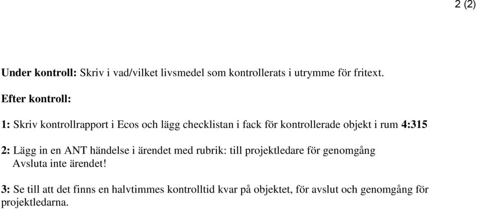 rum 4:315 2: Lägg in en ANT händelse i ärendet med rubrik: till projektledare för genomgång Avsluta inte