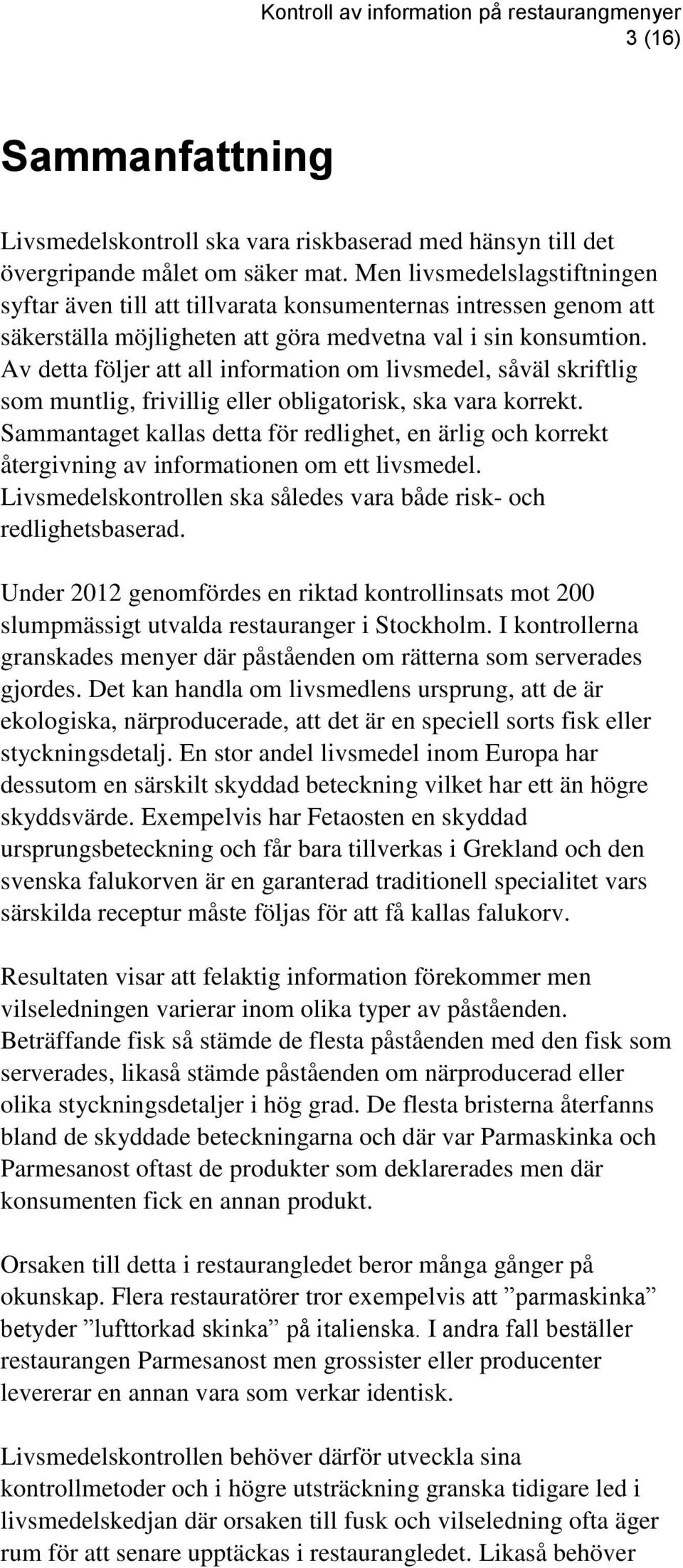 Av detta följer att all information om livsmedel, såväl skriftlig som muntlig, frivillig eller obligatorisk, ska vara korrekt.