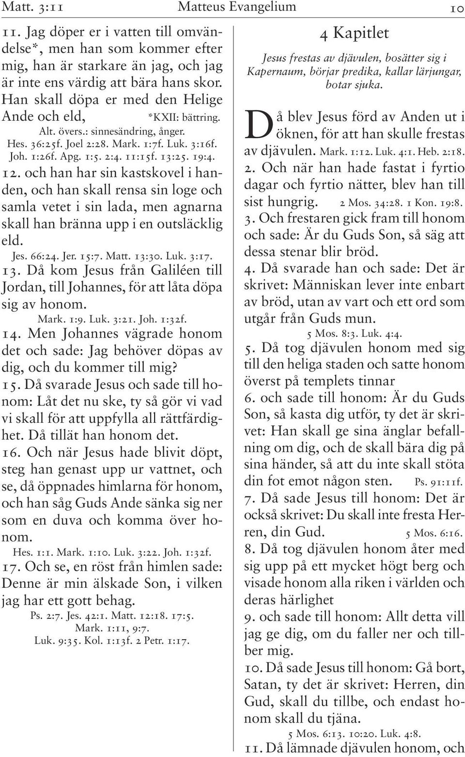 och han har sin kastskovel i handen, och han skall rensa sin loge och samla vetet i sin lada, men agnarna skall han bränna upp i en outsläcklig eld. Jes. 66:24. Jer. 15:7. Matt. 13: