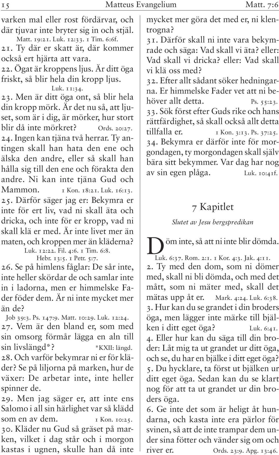 Är det nu så, att ljuset, som är i dig, är mörker, hur stort blir då inte mörkret? Ords. 20:27. 24. Ingen kan tjäna två herrar.