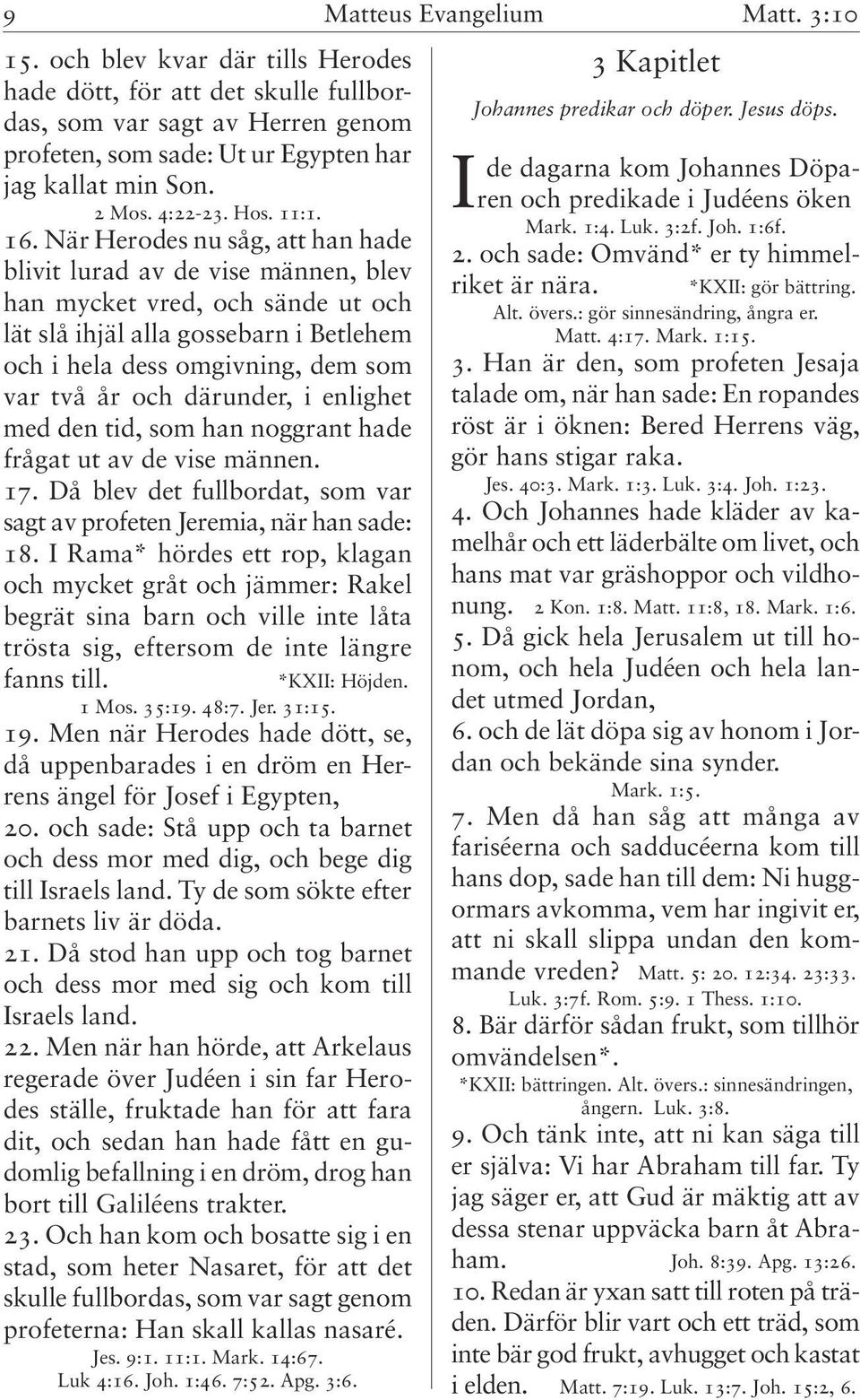 därunder, i enlighet med den tid, som han noggrant hade frågat ut av de vise männen. 17. Då blev det fullbordat, som var sagt av profeten Jeremia, när han sade: 18.