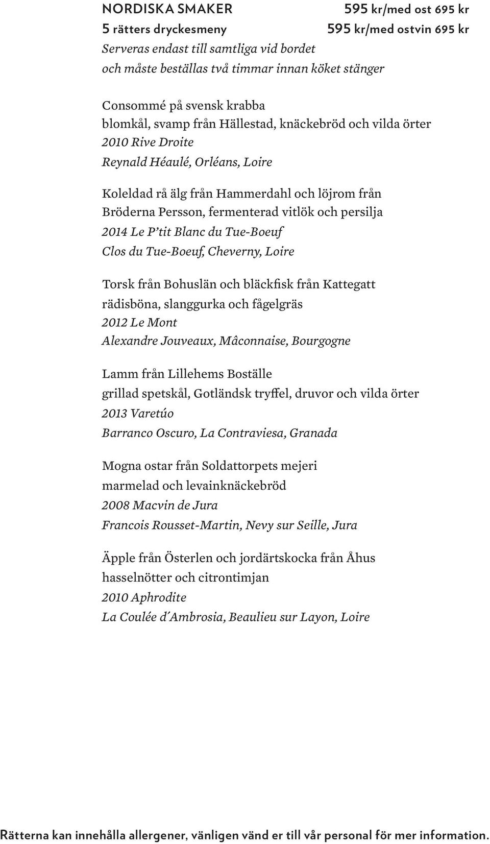 och persilja 2014 Le P tit Blanc du Tue-Boeuf Clos du Tue-Boeuf, Cheverny, Loire Torsk från Bohuslän och bläckfisk från Kattegatt rädisböna, slanggurka och fågelgräs 2012 Le Mont Alexandre Jouveaux,