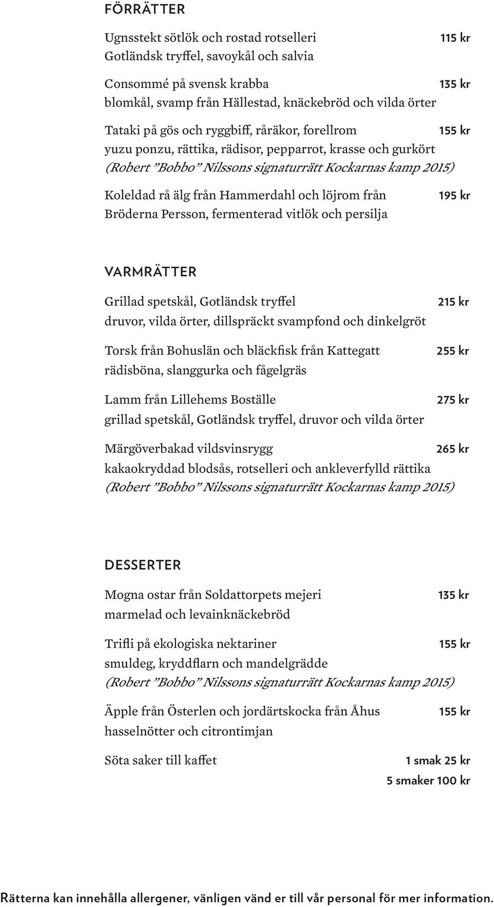 från Bröderna Persson, fermenterad vitlök och persilja 195 kr VARMRÄTTER Grillad spetskål, Gotländsk tryffel druvor, vilda örter, dillspräckt svampfond och dinkelgröt Torsk från Bohuslän och