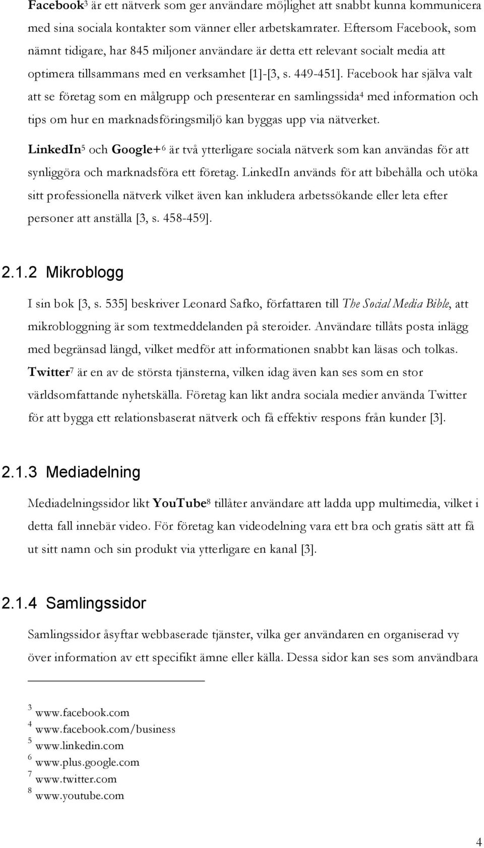 Facebk har själva valt att se företag sm en målgrupp ch presenterar en samlingssida 4 med infrmatin ch tips m hur en marknadsföringsmiljö kan byggas upp via nätverket.