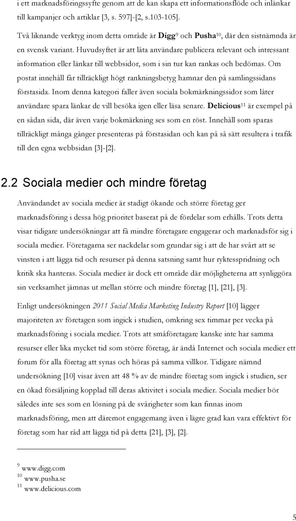 Huvudsyftet är att låta användare publicera relevant ch intressant infrmatin eller länkar till webbsidr, sm i sin tur kan rankas ch bedömas.