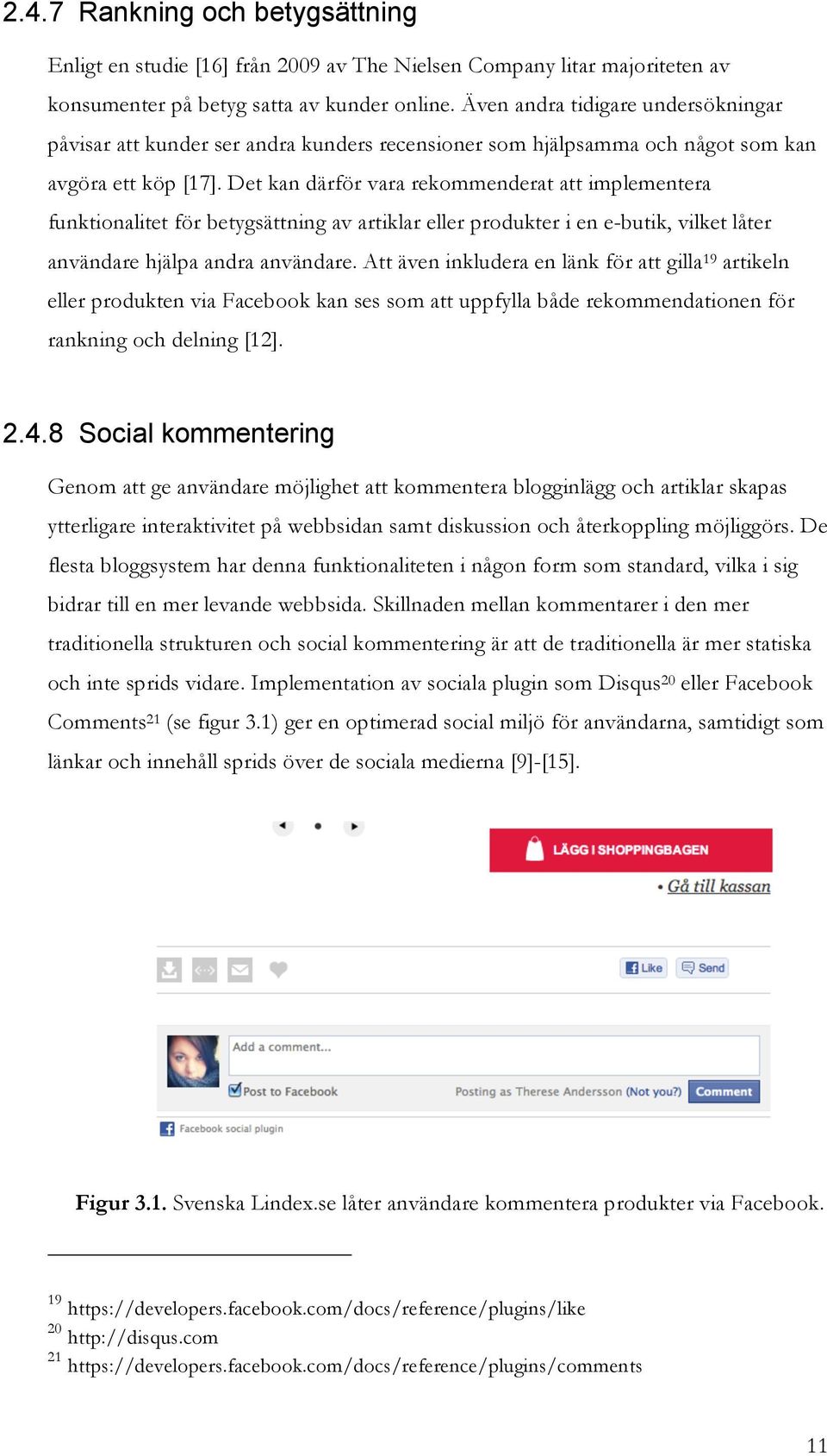 Det kan därför vara rekmmenderat att implementera funktinalitet för betygsättning av artiklar eller prdukter i en e-butik, vilket låter användare hjälpa andra användare.