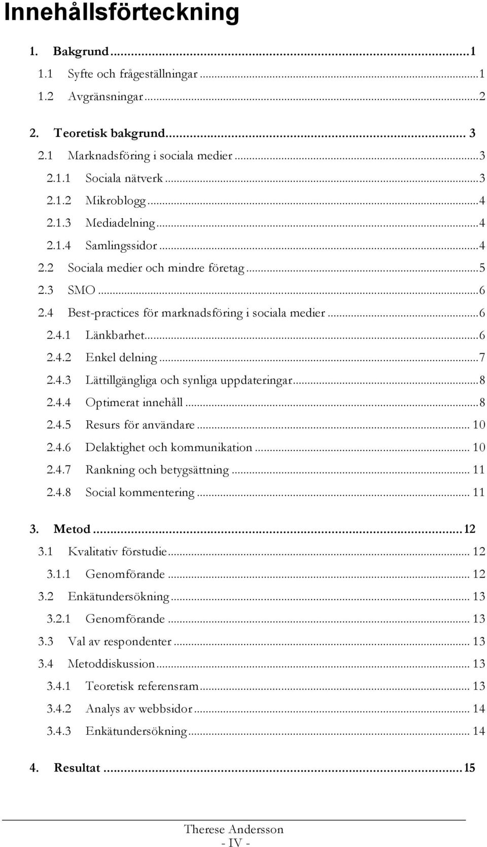 ..7 2.4.3 Lättillgängliga ch synliga uppdateringar...8 2.4.4 Optimerat innehåll...8 2.4.5 Resurs för användare... 10 2.4.6 Delaktighet ch kmmunikatin... 10 2.4.7 Rankning ch betygsättning... 11 2.4.8 Scial kmmentering.