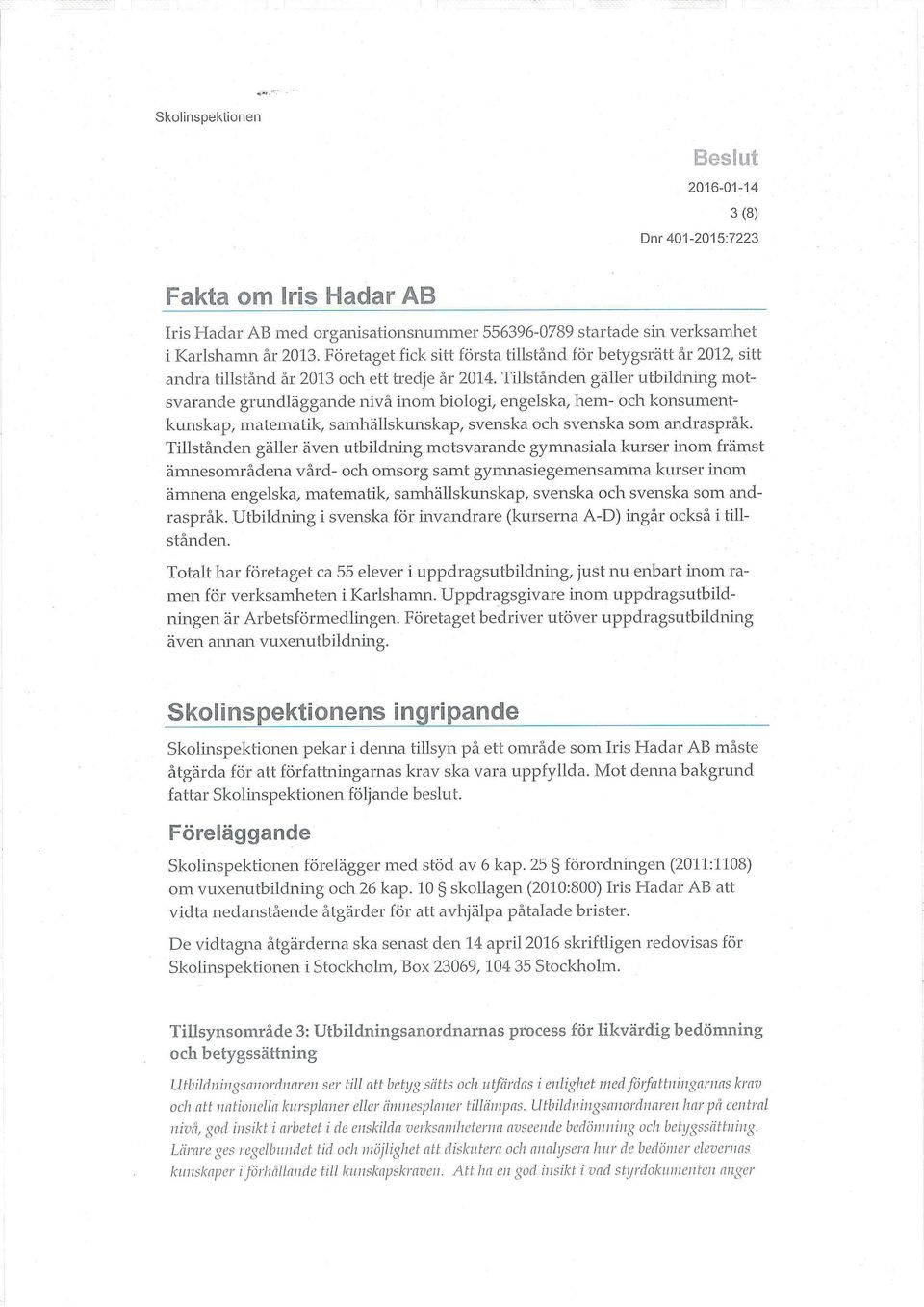 Tillstånden gäller utbildning motsvarande grundläggande nivå inom biologi, engelska, hem- och konsumentkunskap, matematik, samhällskunskap, svenska och svenska som andraspråk.