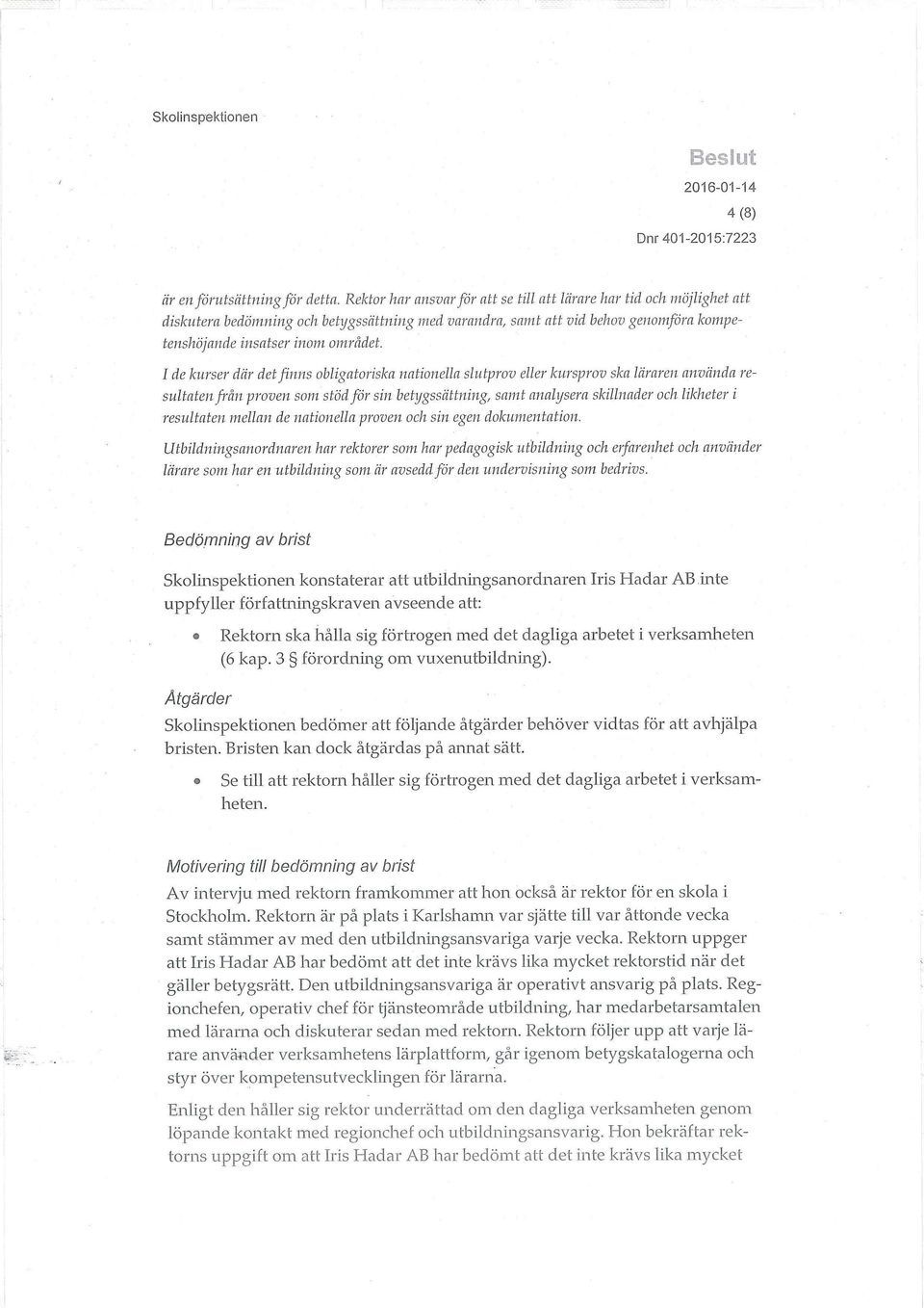 1 de kurser där det finns obligatoriska nationella slutprov eller kursprov ska läraren använda resultaten från proven som stöd för sin betygssättning, samt analysera skillnader och likheter i