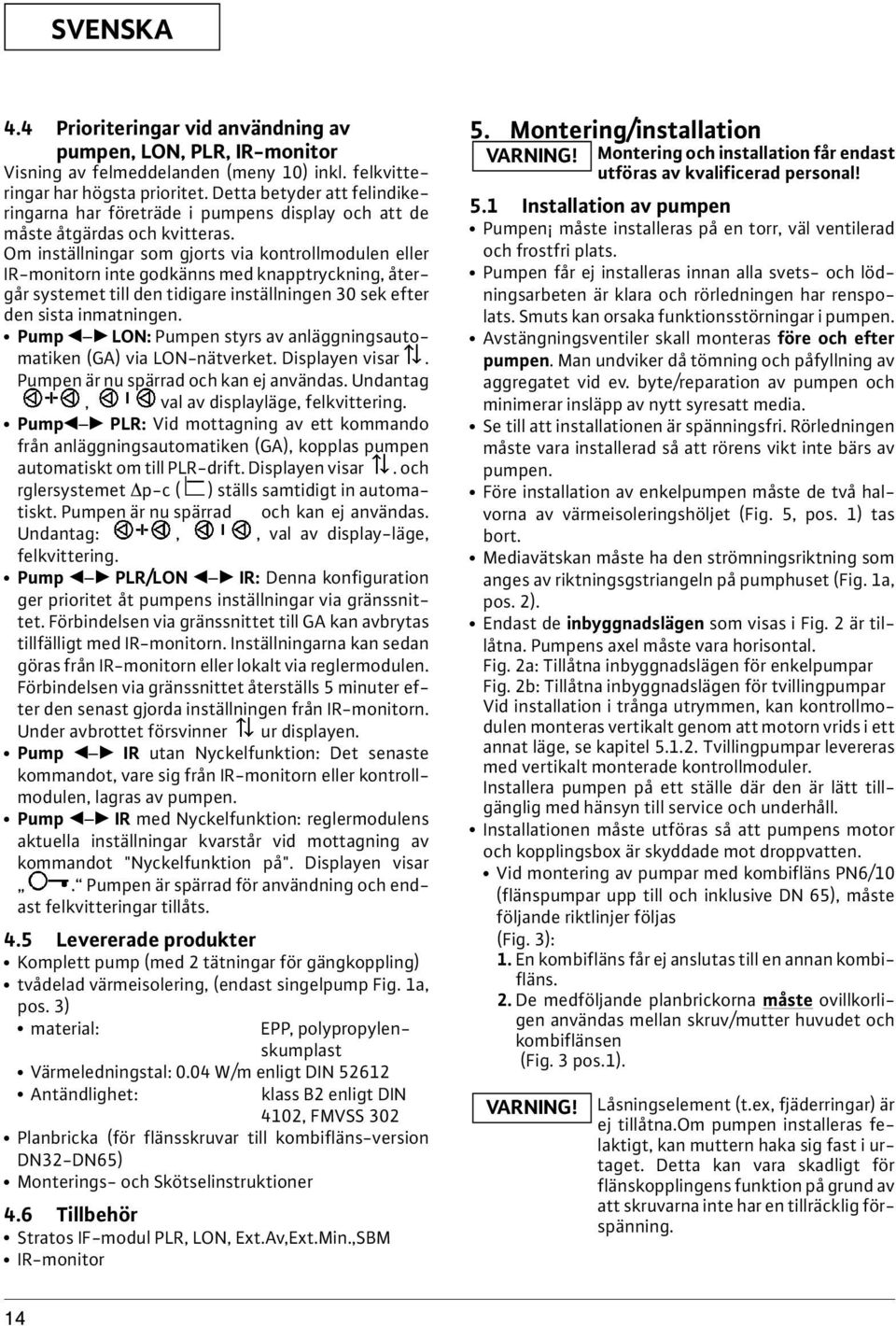 Om inställningar som gjorts via kontrollmodulen eller IR-monitorn inte godkänns med knapptryckning, återgår systemet till den tidigare inställningen 30 sek efter den sista inmatningen.