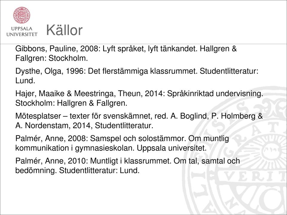Mötesplatser texter för svenskämnet, red. A. Boglind, P. Holmberg & A. Nordenstam, 2014, Studentlitteratur.
