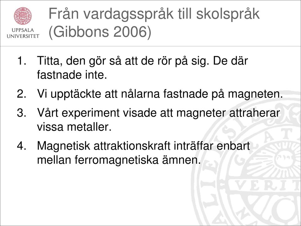 Vi upptäckte att nålarna fastnade på magneten. 3.