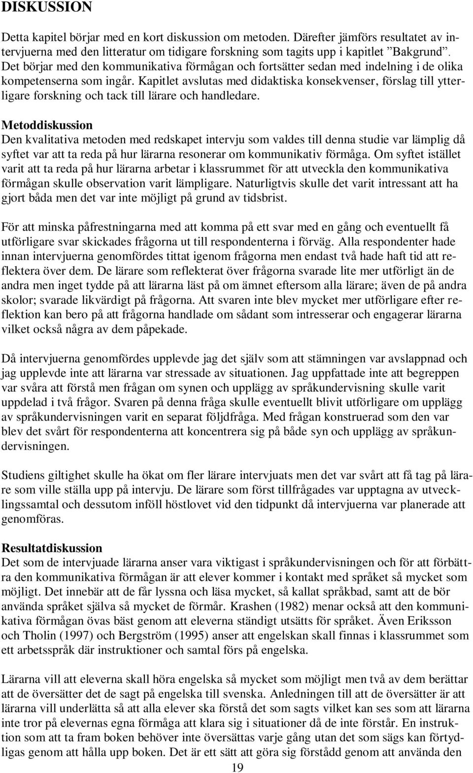 Kapitlet avslutas med didaktiska konsekvenser, förslag till ytterligare forskning och tack till lärare och handledare.