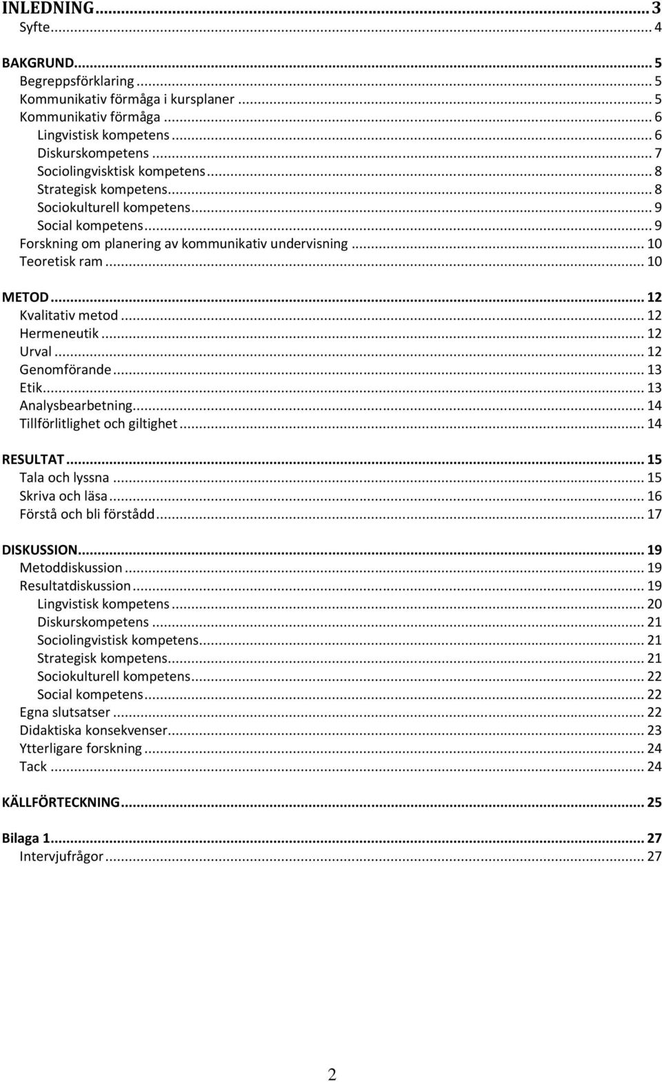 .. 12 Kvalitativ metod... 12 Hermeneutik... 12 Urval... 12 Genomförande... 13 Etik... 13 Analysbearbetning... 14 Tillförlitlighet och giltighet... 14 RESULTAT... 15 Tala och lyssna.