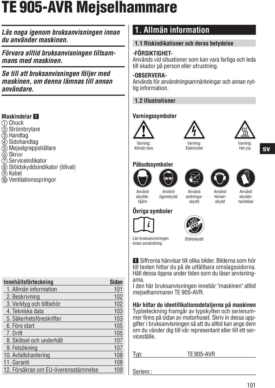 1 Riskindikationer och deras betydelse -FÖRSIKTIGHET- s vid situationer som kan vara farliga och leda till skador på person eller utrustning.