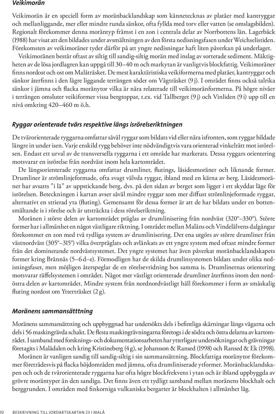 Lagerbäck (1988) har visat att den bildades under avsmältningen av den första nedisningsfasen under Weichselistiden.