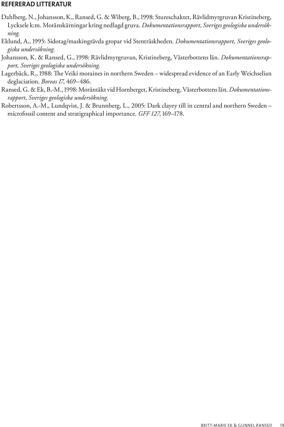 & Ransed, G., 1998: Rävlidmyrgruvan, Kristineberg, Västerbottens län. Dokumentationsrapport, Sveriges geologiska undersökning. Lagerbäck, R.