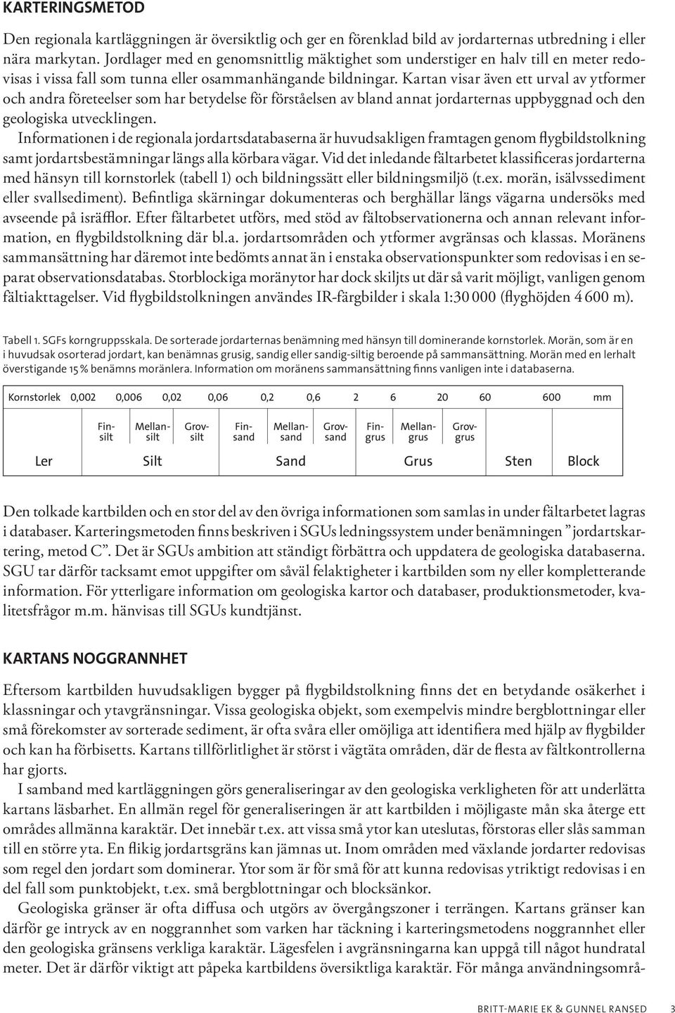 Kartan visar även ett urval av ytformer och andra företeelser som har betydelse för förståelsen av bland annat jordarternas uppbyggnad och den geologiska utvecklingen.