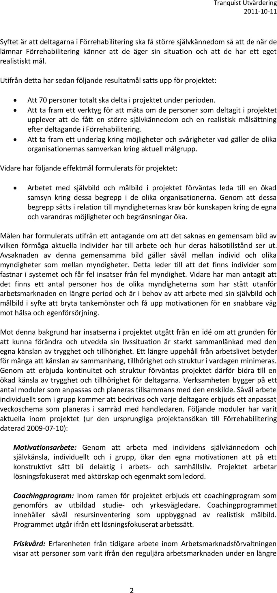 Att ta fram ett verktyg för att mäta om de personer som deltagit i projektet upplever att de fått en större självkännedom och en realistisk målsättning efter deltagande i Förrehabilitering.