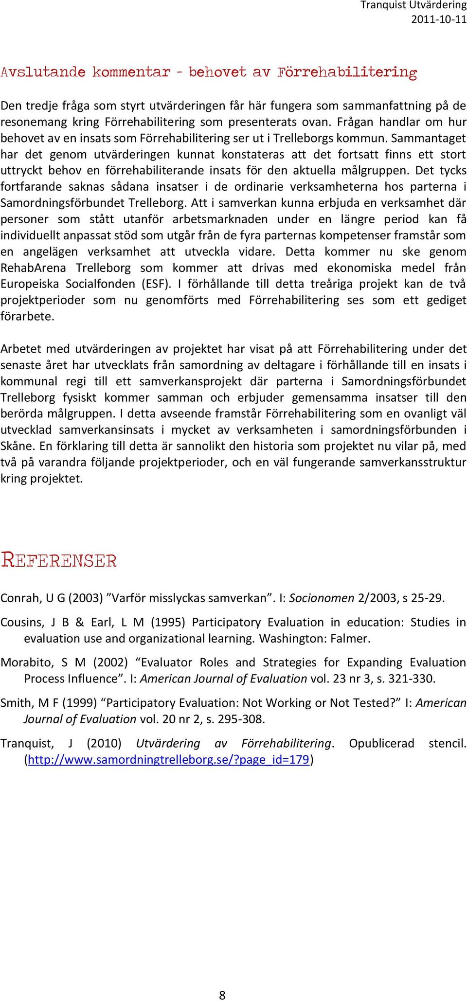 Sammantaget har det genom utvärderingen kunnat konstateras att det fortsatt finns ett stort uttryckt behov en förrehabiliterande insats för den aktuella målgruppen.