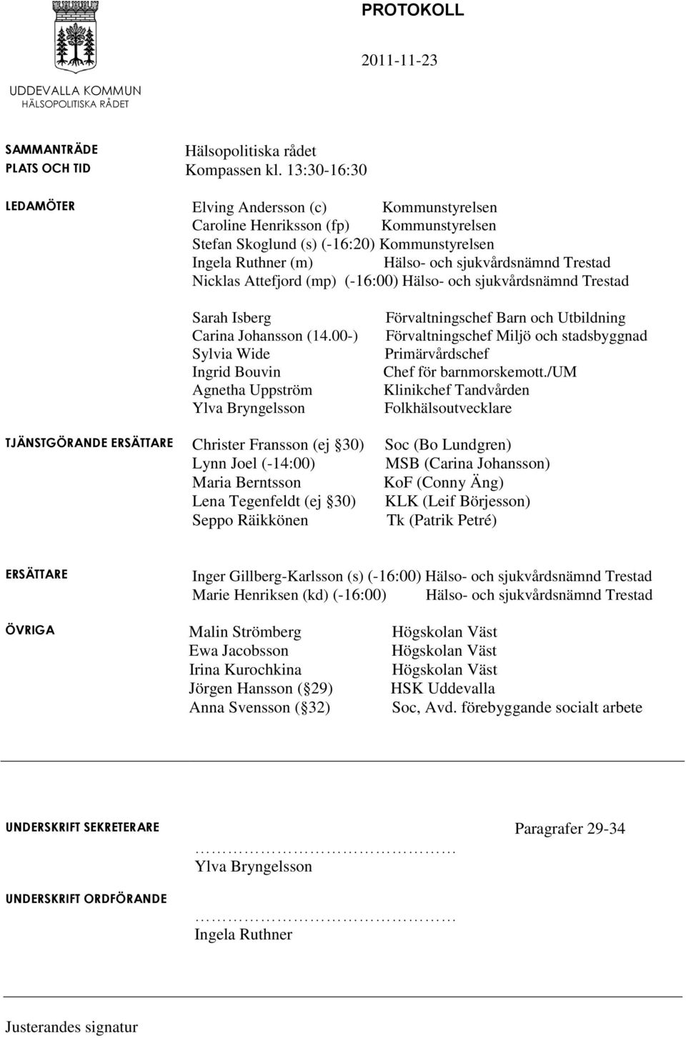 Nicklas Attefjord (mp) (-16:00) Hälso- och sjukvårdsnämnd Trestad Sarah Isberg Carina Johansson (14.