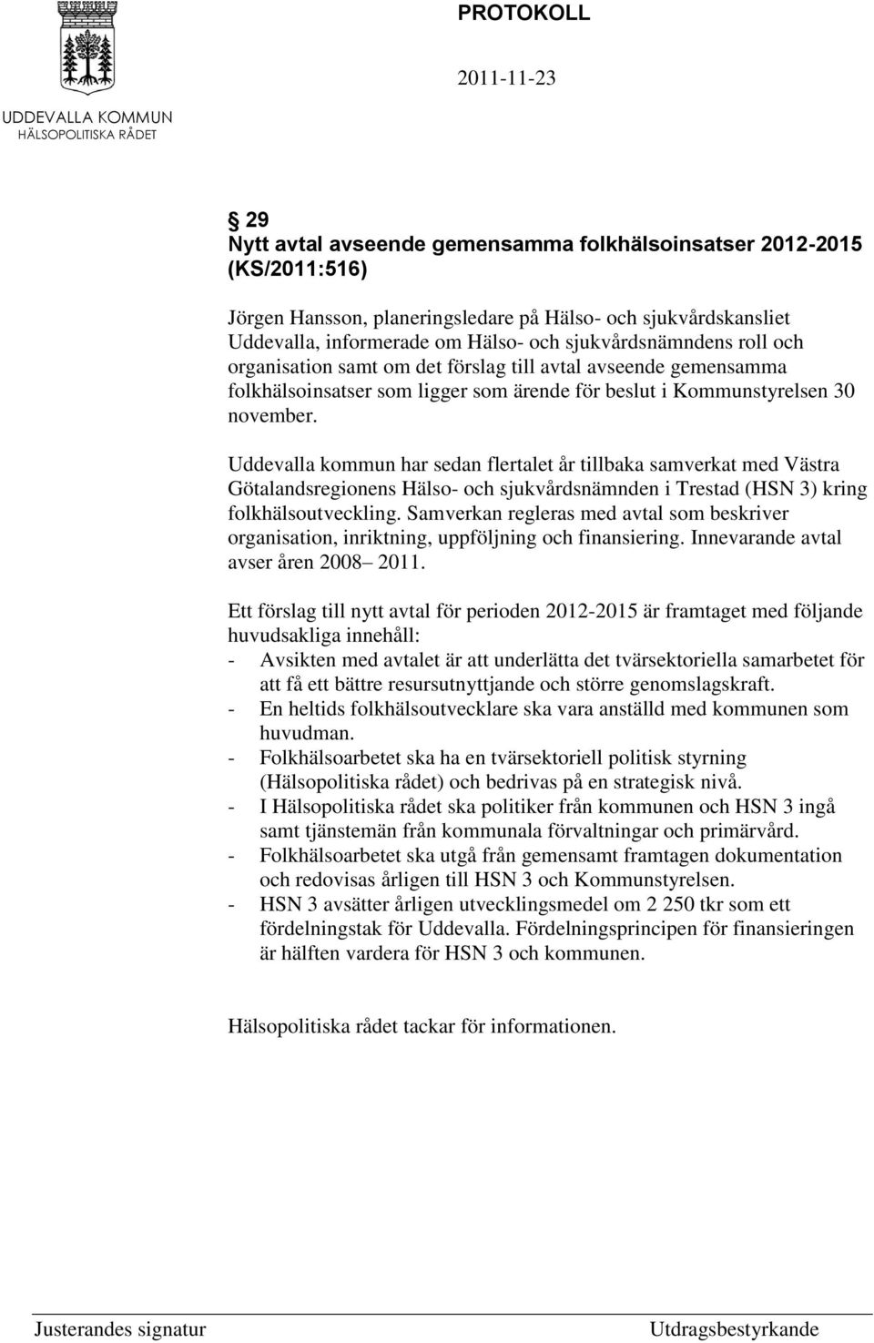 Uddevalla kommun har sedan flertalet år tillbaka samverkat med Västra Götalandsregionens Hälso- och sjukvårdsnämnden i Trestad (HSN 3) kring folkhälsoutveckling.