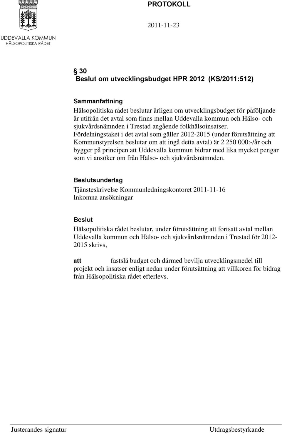 Fördelningstaket i det avtal som gäller 2012-2015 (under förutsättning att Kommunstyrelsen beslutar om att ingå detta avtal) är 2 250 000:-/år och bygger på principen att Uddevalla kommun bidrar med