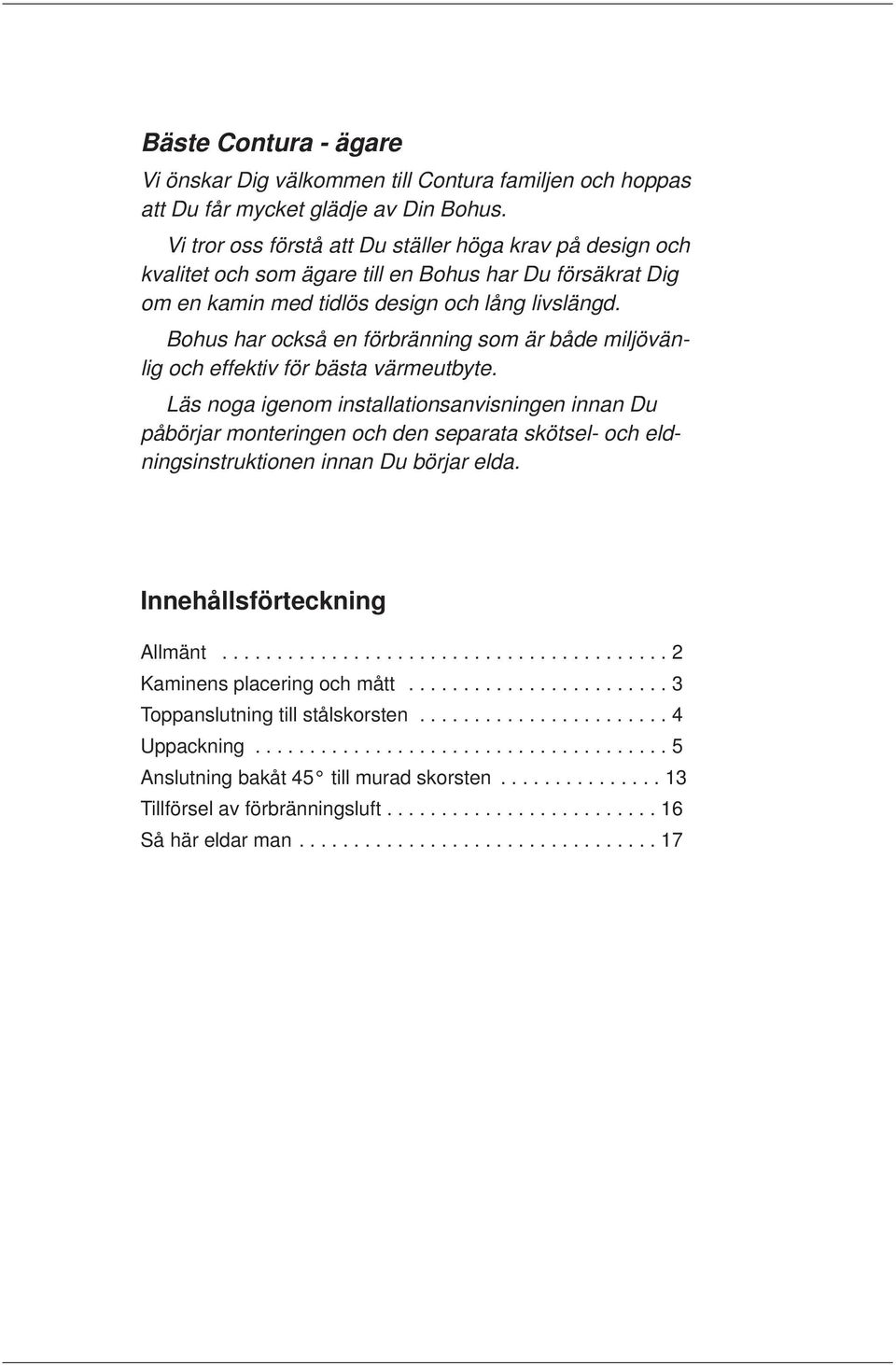 Bohus har också en förbränning som är både miljövänlig och effektiv för bästa värmeutbyte.