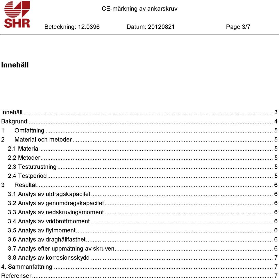 .. 6 3.3 Analys av nedskruvingsmoment... 6 3.4 Analys av vridbrottmoment... 6 3.5 Analys av flytmoment... 6 3.6 Analys av draghållfasthet.