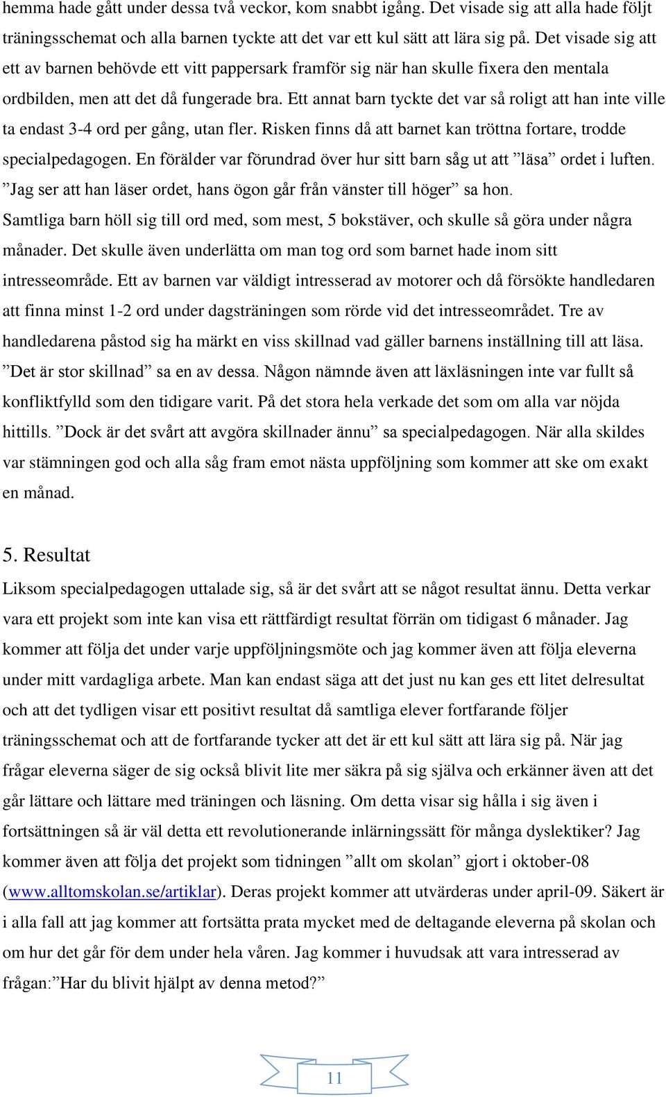 Ett annat barn tyckte det var så roligt att han inte ville ta endast 3-4 ord per gång, utan fler. Risken finns då att barnet kan tröttna fortare, trodde specialpedagogen.