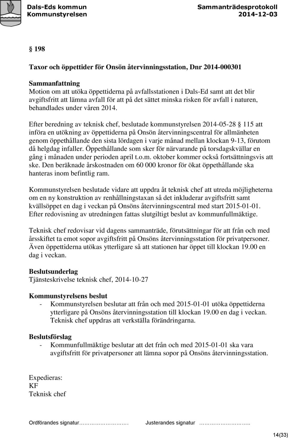 Efter beredning av teknisk chef, beslutade kommunstyrelsen 2014-05-28 115 att införa en utökning av öppettiderna på Onsön återvinningscentral för allmänheten genom öppethållande den sista lördagen i