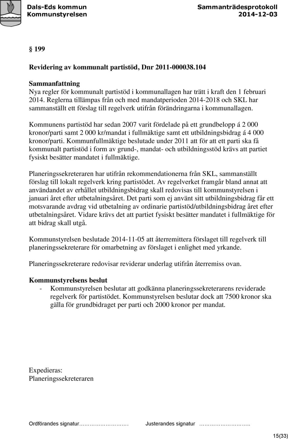 Kommunens partistöd har sedan 2007 varit fördelade på ett grundbelopp á 2 000 kronor/parti samt 2 000 kr/mandat i fullmäktige samt ett utbildningsbidrag á 4 000 kronor/parti.