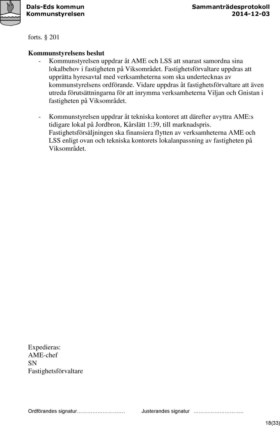 Vidare uppdras åt fastighetsförvaltare att även utreda förutsättningarna för att inrymma verksamheterna Viljan och Gnistan i fastigheten på Viksområdet.