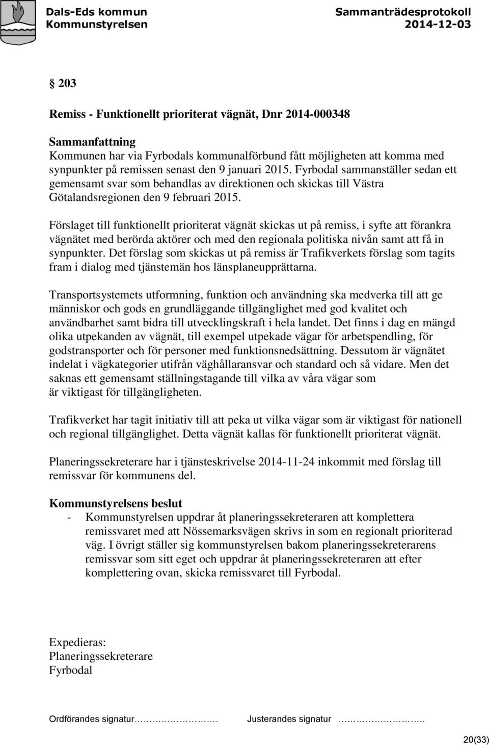 Förslaget till funktionellt prioriterat vägnät skickas ut på remiss, i syfte att förankra vägnätet med berörda aktörer och med den regionala politiska nivån samt att få in synpunkter.