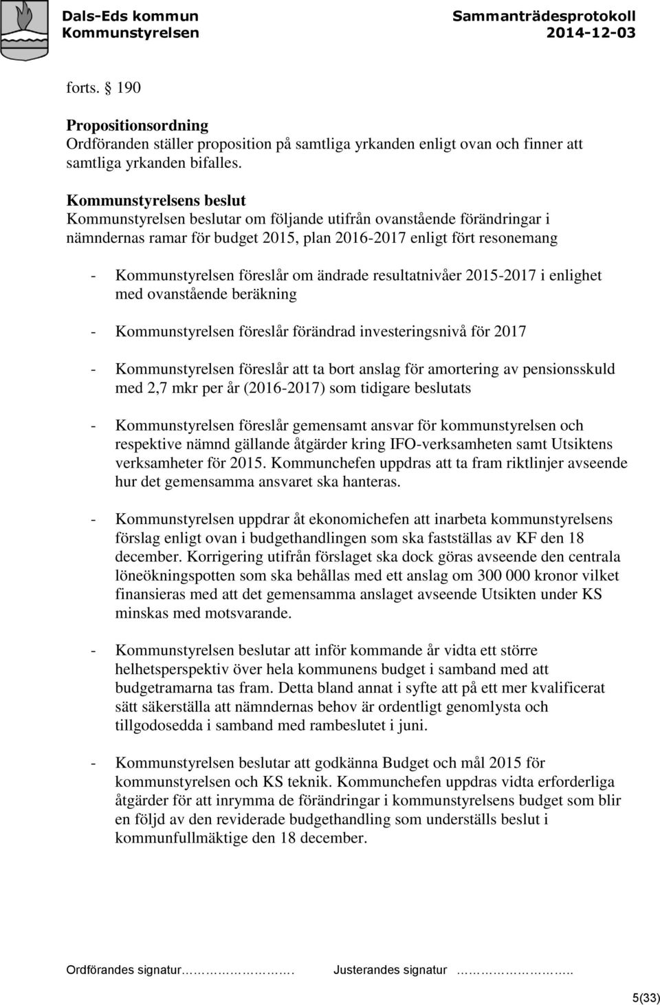 2015-2017 i enlighet med ovanstående beräkning - Kommunstyrelsen föreslår förändrad investeringsnivå för 2017 - Kommunstyrelsen föreslår att ta bort anslag för amortering av pensionsskuld med 2,7 mkr