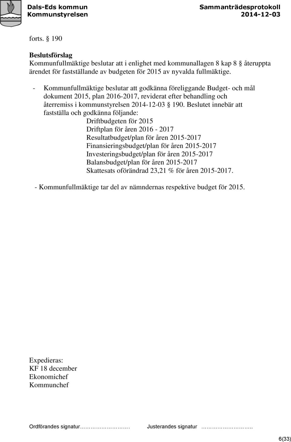 Beslutet innebär att fastställa och godkänna följande: Driftbudgeten för 2015 Driftplan för åren 2016-2017 Resultatbudget/plan för åren 2015-2017 Finansieringsbudget/plan för åren 2015-2017