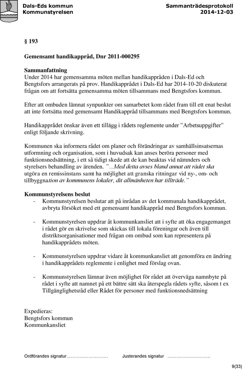 Efter att ombuden lämnat synpunkter om samarbetet kom rådet fram till ett enat beslut att inte fortsätta med gemensamt Handikappråd tillsammans med Bengtsfors kommun.