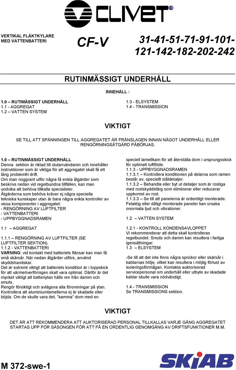 0 RUTINMÄSSIGT UNDERHÅLL Denna sektion är riktad till slutanvändaren och innehåller instruktioner som är viktiga för att aggregatet skall få ett lång problemfri drift.