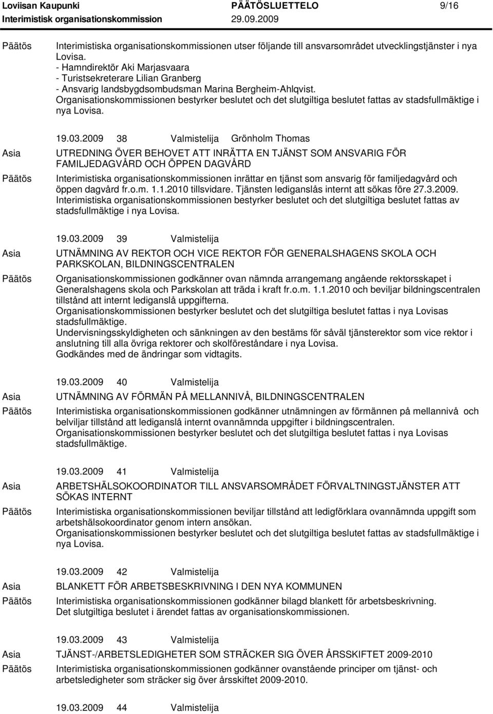 Organisationskommissionen bestyrker beslutet och det slutgiltiga beslutet fattas av stadsfullmäktige i 19.03.